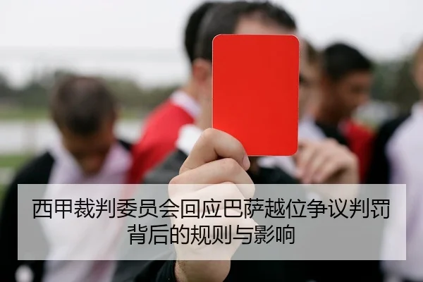 西甲裁判委员会回应巴萨越位争议判罚背后的规则与影响