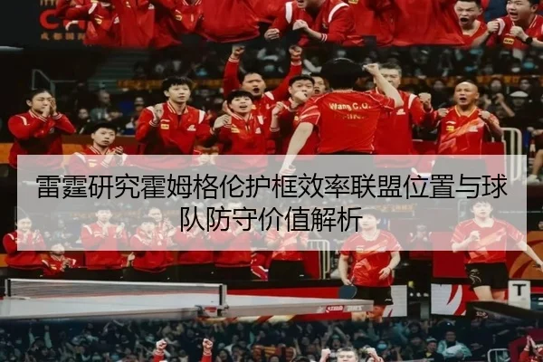 雷霆研究霍姆格伦护框效率联盟位置与球队防守价值解析