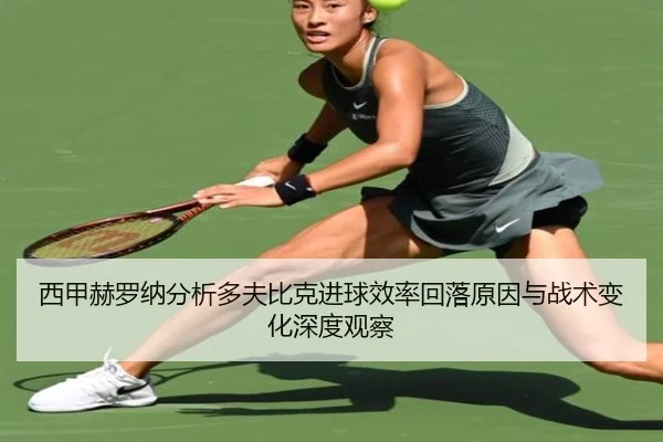 西甲赫罗纳分析多夫比克进球效率回落原因与战术变化深度观察